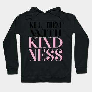 Kill Them With Kindness Hoodie